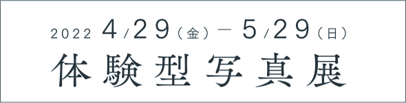 体験型写真展 2022年4月29日から5月29日開催